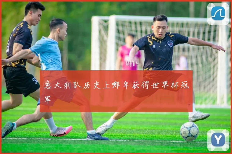 意大利队历史上哪年获得世界杯冠军