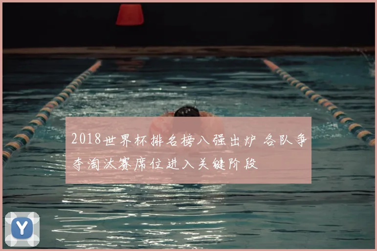 2018世界杯排名榜八强出炉 各队争夺淘汰赛席位进入关键阶段