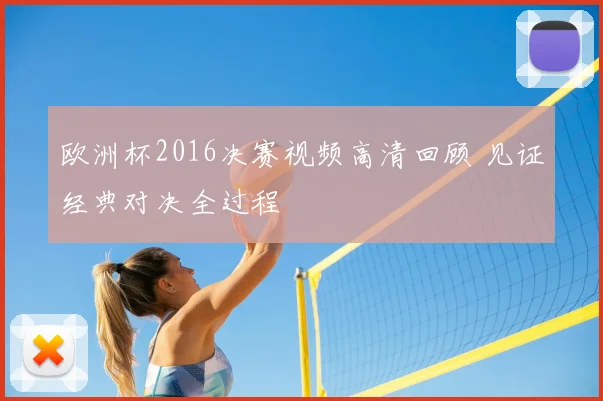 欧洲杯2016决赛视频高清回顾 见证经典对决全过程